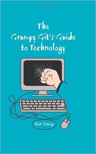 The Grumpy Git's Guide to Technology