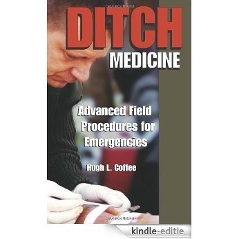 Ditch Medicine: Advanced Field Procedures For Emergencies [Kindle-editie]