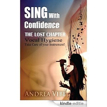 Sing with Confidence: The Lost Chapter: Taking Care of Your Instrument (English Edition) [Kindle-editie]