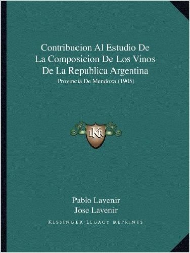 Contribucion Al Estudio de La Composicion de Los Vinos de La Republica Argentina: Provincia de Mendoza (1905)
