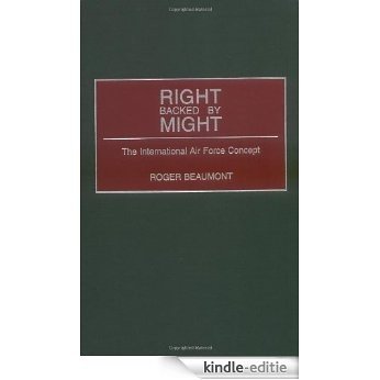 Right Backed by Might: The International Air Force Concept [Kindle-editie]