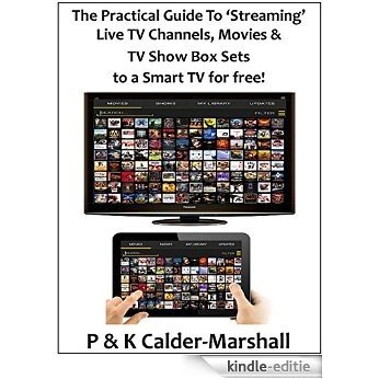 The Practical Guide to 'Streaming' Live TV Channels, Movies & TV Show Box Sets to a Smart TV for free! (English Edition) [Kindle-editie]