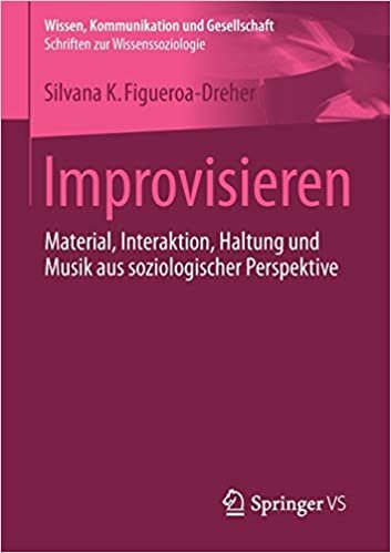 indir Improvisieren: Material, Interaktion, Haltung und Musik aus soziologischer Perspektive (Wissen, Kommunikation und Gesellschaft)