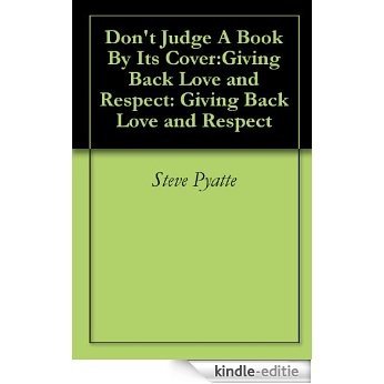 Don't Judge A Book By Its Cover:Giving Back Love and Respect: Giving Back Love and Respect (English Edition) [Kindle-editie]