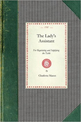 Lady's Assistant: Being a Complete System of Cookery...Including the Fullest and Choicest Recipes of Various Kinds...