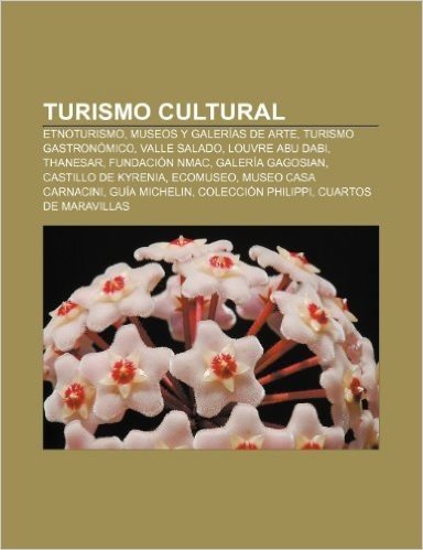 Turismo Cultural: Etnoturismo, Museos y Galerias de Arte, Turismo Gastronomico, Valle Salado, Louvre Abu Dabi, Thanesar, Fundacion Nmac