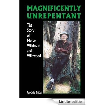 Magnificently Unrepentant: The Story of Merve Wilkinson and Wildwood [Kindle-editie]