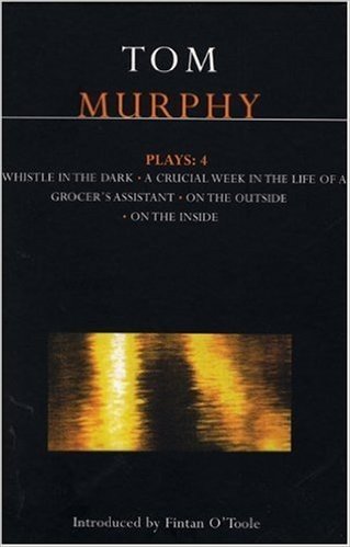 Murphy Plays: 4: Whistle in the Dark;crucial Week in the Life of a Grocer's Assistant;on the Outside, on the Inside