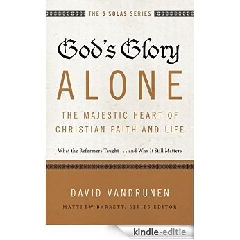 God's Glory Alone---The Majestic Heart of Christian Faith and Life: What the Reformers Taught...and Why It Still Matters (The Five Solas Series) [Kindle-editie] beoordelingen