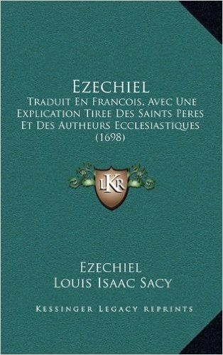 Ezechiel: Traduit En Francois, Avec Une Explication Tiree Des Saints Peres Et Des Autheurs Ecclesiastiques (1698)