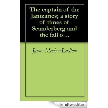 The captain of the Janizaries; a story of times of Scanderberg and the fall of Constantinople ([1890]) (English Edition) [Kindle-editie] beoordelingen