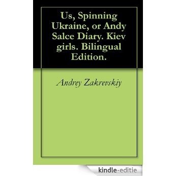 Us, Spinning Ukraine, or Andy Salce Diary. Kiev girls. Bilingual Edition. (English Edition) [Kindle-editie]