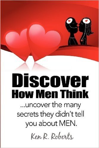 Discover How Men Think: Uncover the Many Secrets They Didn't Tell You about Men