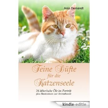 Feine Düfte für die Katzenseele: 26 ätherische Öle im Porträt plus Basiswissen zur Aromakunde [Kindle-editie]