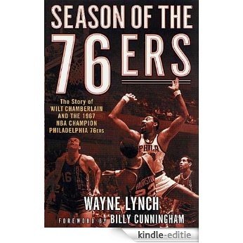 Season of the 76ers: The Story of Wilt Chamberlain and the 1967 NBA Champion Philadelphia 76ers [Kindle-editie]