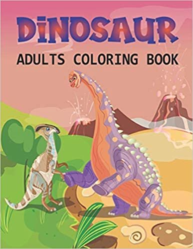 Dinosaur Adults Coloring Book: A Coloring book for adults and kids coloring book dinosaur, wallpapers for Relaxing Vol-1