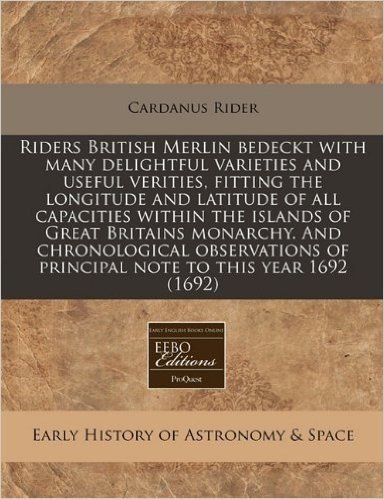 Riders British Merlin Bedeckt with Many Delightful Varieties and Useful Verities, Fitting the Longitude and Latitude of All Capacities Within the ... of Principal Note to This Year 1692 (1692)