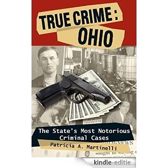True Crime: Ohio: The State's Most Notorious Criminal Cases [Kindle-editie]