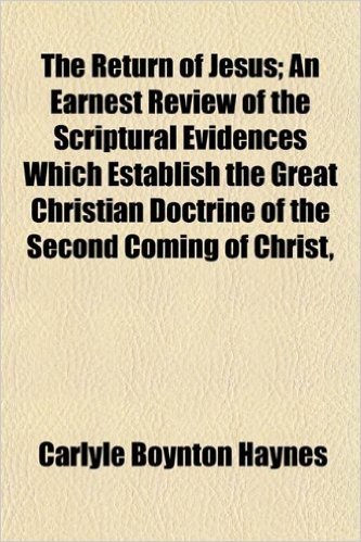 The Return of Jesus; An Earnest Review of the Scriptural Evidences Which Establish the Great Christian Doctrine of the Second Coming of Christ,