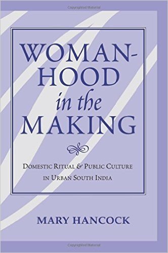 Womanhood in the Making: Domestic Ritual and Public Culture in Urban South India