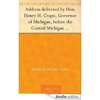 Address delivered by Hon. Henry H. Crapo, Governor of Michigan, before the Central Michigan Agricultural Society, at their Sheep-shearing Exhibition held ... Thursday, May 24th, 1866 (English Edition) [Kindle-editie]