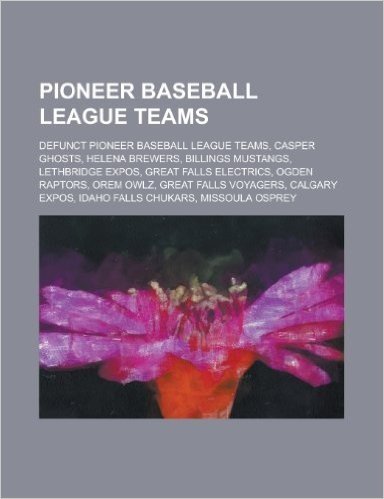 Pioneer Baseball League Teams: Casper Ghosts, Helena Brewers, Billings Mustangs, Ogden Raptors, Great Falls Voyagers, Orem Owlz