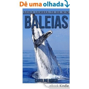 Baleias: Fotos Incríveis e Factos Divertidos sobre Baleias, para Crianças (Série Lembra-te de Mim) [eBook Kindle]