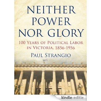 Neither Power Nor Glory: 100 Years Of Political Labor In Victoria,1856-1956 (English Edition) [Kindle-editie]