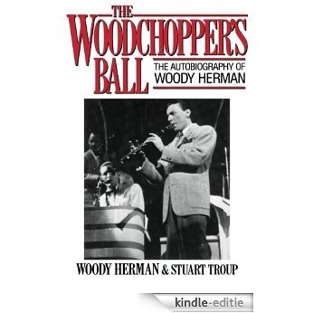 The Woodchopper's Ball: The Autobiography of Woody Herman [Kindle-editie]