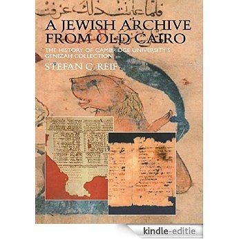 A Jewish Archive from Old Cairo: The History of Cambridge University's Genizah Collection (Culture and Civilization in the Middle East) [Kindle-editie]