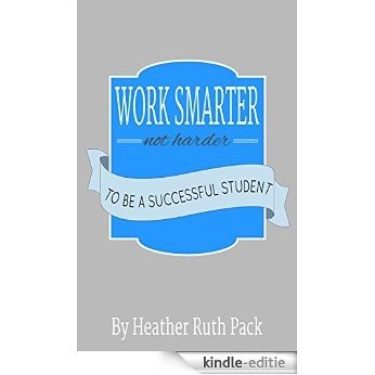 Work Smarter, Not Harder to Be a Successful Student (English Edition) [Kindle-editie]