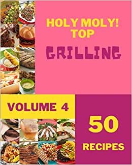 indir Holy Moly! Top 50 Grilling Recipes Volume 4: Greatest Grilling Cookbook of All Time