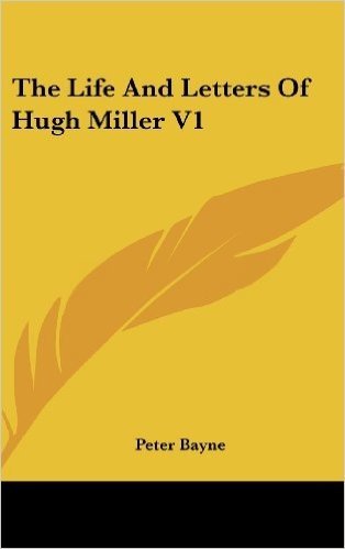 The Life and Letters of Hugh Miller V1
