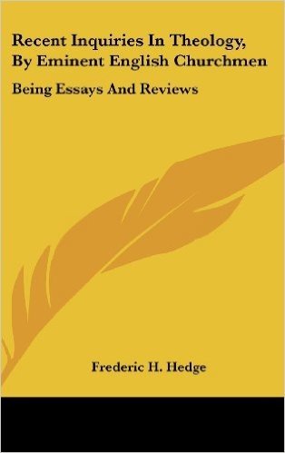 Recent Inquiries in Theology, by Eminent English Churchmen: Being Essays and Reviews