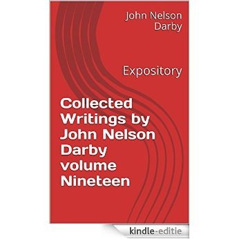 Collected Writings by John Nelson Darby volume Nineteen: Expository (Collected Writings of JND Book 19) (English Edition) [Kindle-editie]