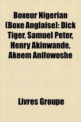 Boxeur Nigerian (Boxe Anglaise): Dick Tiger, Samuel Peter, Henry Akinwande, Akeem Anifowoshe