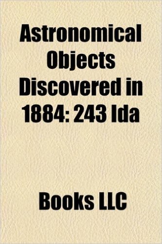 Astronomical Objects Discovered in 1884: 243 Ida, 244 Sita, 240 Vanadis, 236 Honoria, 238 Hypatia, 241 Germania, 239 Adrastea, 237 Coelestina