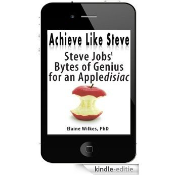 Achieve Like Steve, Steve Jobs' Bytes of Genius for an Appledisiac (English Edition) [Kindle-editie]