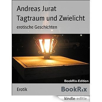 Tagtraum und Zwielicht: erotische Geschichten (German Edition) [Kindle-editie]