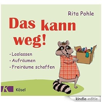 Das kann weg!: Loslassen - Aufräumen - Freiräume schaffen (German Edition) [Kindle-editie]
