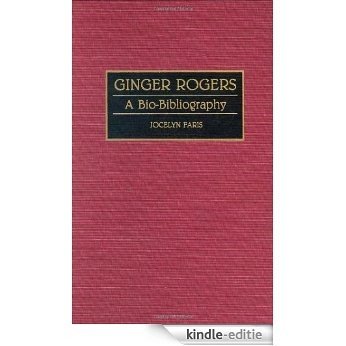 Ginger Rogers: A Bio-Bibliography (Bio-Bibliographies in the Performing Arts) [Kindle-editie]