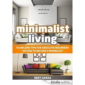 Minimalist Living: 15 Amazing Tips for Absolute Beginners on How to Become a Minimalist (Minimalist Living, Minimalist Living books, minimalist living guide) (English Edition) [Kindle-editie] beoordelingen