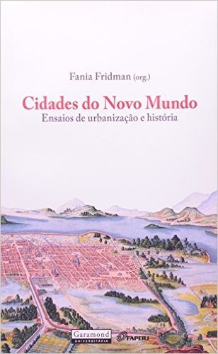 Cidade Do Novo Mundo - Ensaios De Urbanizaçao E Historia