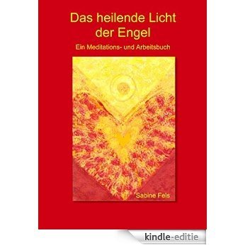 Das heilende Licht der Engel: Ein Meditations- und Arbeitsbuch (German Edition) [Kindle-editie]