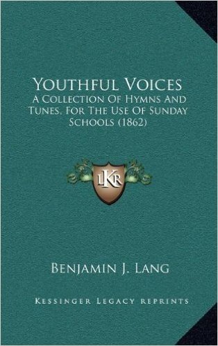 Youthful Voices: A Collection of Hymns and Tunes, for the Use of Sunday Schools (1862)