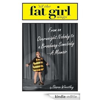 Til The Fat Girl Sings: From an Overweight Nobody to a Broadway Somebody-A Memoir [Kindle-editie]