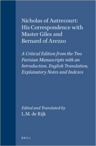 Nicholas of Autrecourt: His Correspondence with Master Giles and Bernard of Arezzo: A Critical Edition from the Two Parisian Manuscripts with an ... Translation, Explanatory Notes and Indexes