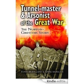 Tunnelmaster and Arsonist of the Great War: The Norton-Griffiths Story [Kindle-editie]