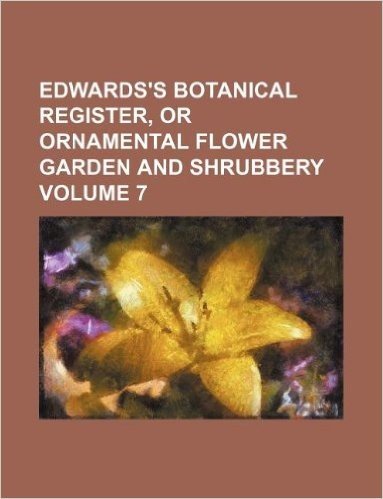 Edwards's Botanical Register, or Ornamental Flower Garden and Shrubbery Volume 7 baixar