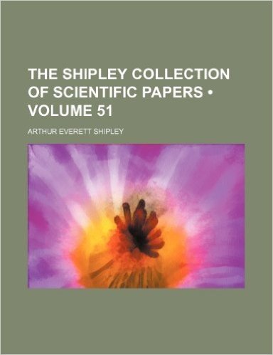 The Shipley Collection of Scientific Papers (Volume 51)